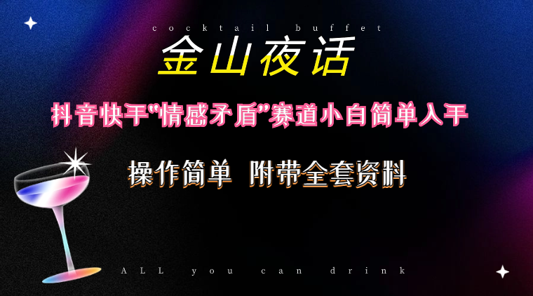 抖音快手“情感矛盾”赛道-金山夜话,话题自带流量虚拟变现-附200G资料