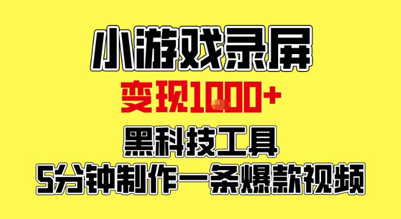 小游戏录屏项目，日变现1k，黑科技工具5分钟制作一条爆款视频，新人小白皆可上手【揭秘】