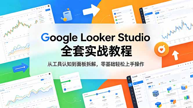 Google Looker Studio 全套实战教程，从工具认知到面板拆解，零基础轻松上手操作